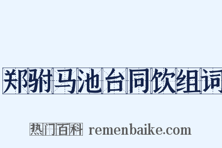 郑驸马池台同饮组词是什么意思的图片